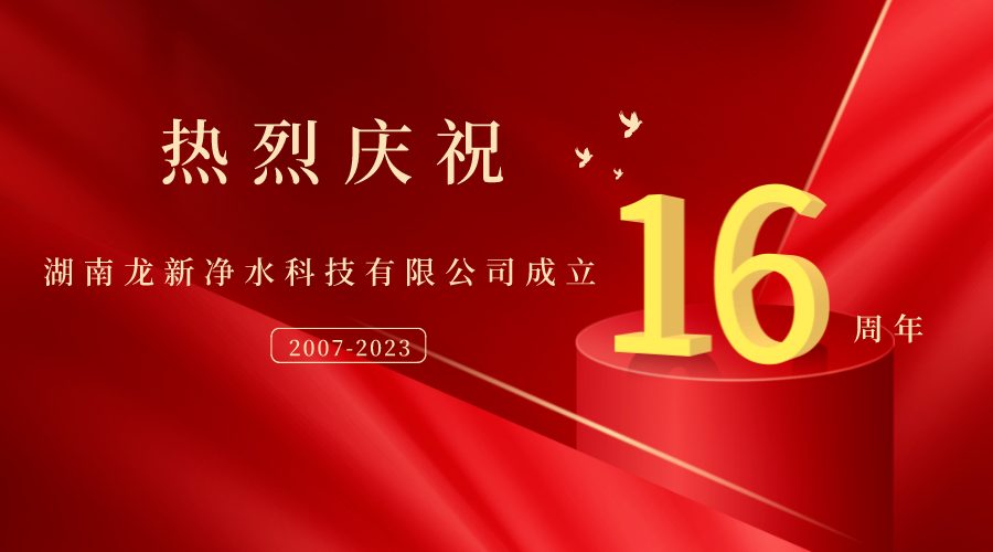 熱烈慶祝湖南龍新凈水科技有限公司成立16周年！